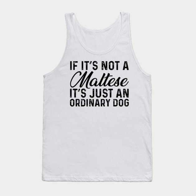 If It's Not A Maltese It's Just An Ordinary Dog Tank Top by Saimarts